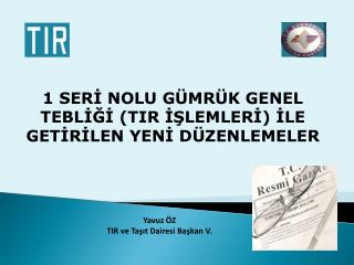 1 SERİ NOLU GÜMRÜK GENEL TEBLİĞİ (TIR İŞLEMLERİ) İLE GETİRİLEN YENİ DÜZENLEMELER