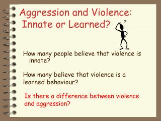 Aggression and Violence: Innate or Learned?