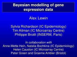 Alex Lewin Sylvia Richardson ( IC Epidemiology) Tim Aitman (IC Microarray Centre)