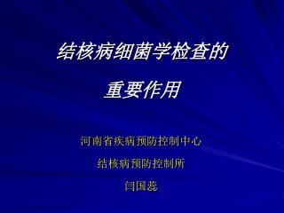 结核病细菌学检查的 重要作用 河南省疾病预防控制中心 结核病预防控制所 闫国蕊