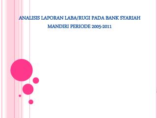 ANALISIS LAPORAN LABA/RUGI PADA BANK SYARIAH MANDIRI PERIODE 2005-2011