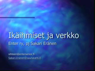 Ikäihmiset ja verkko Enter ry, pj Sakari Eränen sihteeri@entersenior.fi