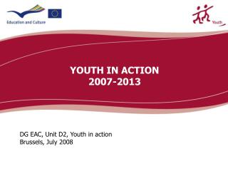 DG EAC, Unit D2, Youth in action Brussels, July 2008