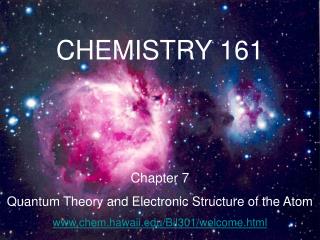 CHEMISTRY 161 Chapter 7 Quantum Theory and Electronic Structure of the Atom