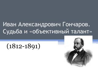 Иван Александрович Гончаров. Судьба и «объективный талант»