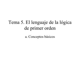 Tema 5. El lenguaje de la lógica de primer orden