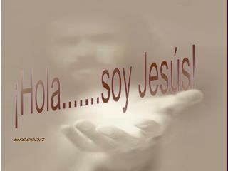 ¡Hola.......soy Jesús!