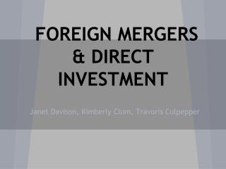 FOREIGN MERGERS &amp; DIRECT INVESTMENT