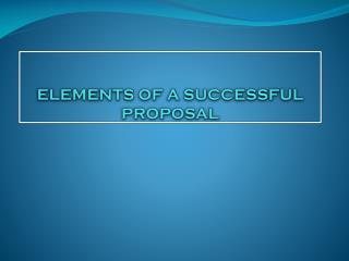 ELEMENTS OF A SUCCESSFUL PROPOSAL