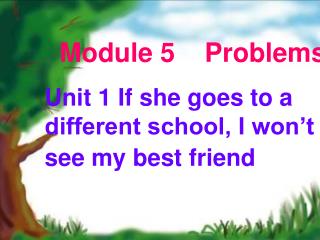 Module 5 Problems Unit 1 If she goes to a different school, I won’t see my best friend