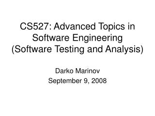 CS527: Advanced Topics in Software Engineering (Software Testing and Analysis)