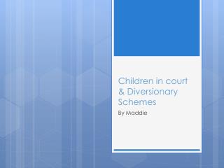 Children in court &amp; Diversionary Schemes