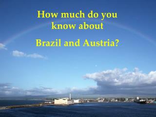 How much do you know about Brazil and Austria?