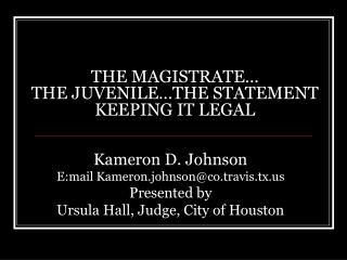 THE MAGISTRATE… THE JUVENILE…THE STATEMENT KEEPING IT LEGAL