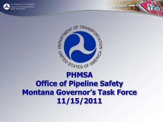 PHMSA Office of Pipeline Safety Montana Governor’s Task Force 11/15/2011