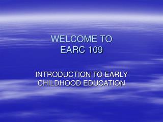 WELCOME TO EARC 109