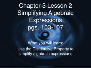 Chapter 3 Lesson 2 Simplifying Algebraic Expressions pgs. 103-107