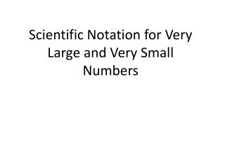 Scientific Notation for Very Large and Very Small Numbers