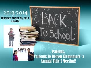 Parents, Welcome to Brown Elementary’ s Annual Title I Meeting!