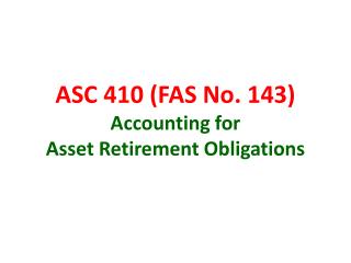 ASC 410 (FAS No. 143) Accounting for Asset Retirement Obligations