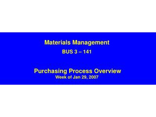 Materials Management BUS 3 – 141 Purchasing Process Overview Week of Jan 29, 2007