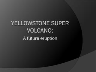 Yellowstone Super volcano: