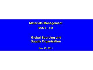 Materials Management BUS 3 – 141 Global Sourcing and Supply Organization Nov 15, 2011