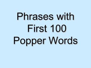 Phrases with First 100 Popper Words