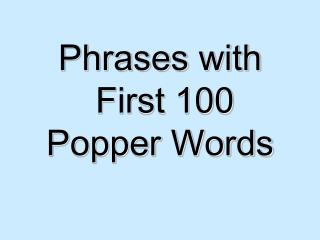 Phrases with First 100 Popper Words