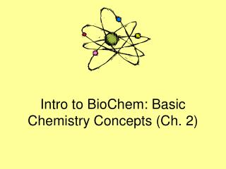 Intro to BioChem: Basic Chemistry Concepts (Ch. 2)