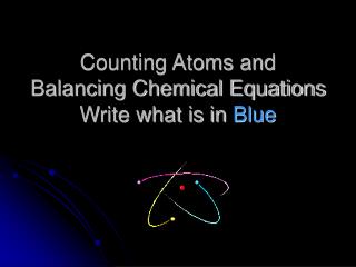 Counting Atoms and Balancing Chemical Equations Write what is in Blue