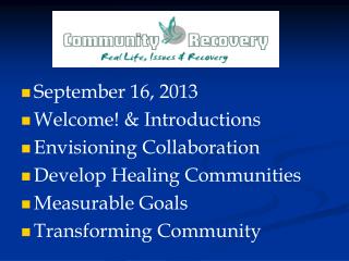 September 16, 2013 Welcome! &amp; Introductions Envisioning Collaboration Develop Healing Communities