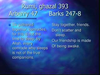 Rumi, ghazal 393 Arberry	 47		Barks 247-8