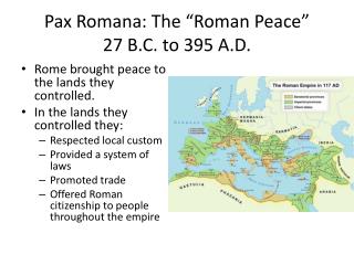 Pax Romana: The “Roman Peace” 27 B.C. to 395 A.D.