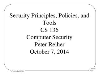 Security Principles, Policies, and Tools CS 136 Computer Security Peter Reiher October 7, 2014