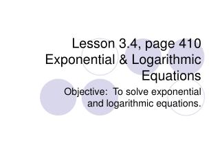 Lesson 3.4, page 410 Exponential &amp; Logarithmic Equations
