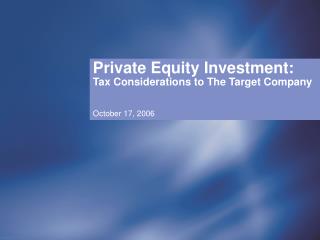 Private Equity Investment: Tax Considerations to The Target Company October 17, 2006