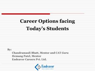 Career Options facing Today’s Students 	By: 		Chandramauli Bhatt, Mentor and CAT Guru