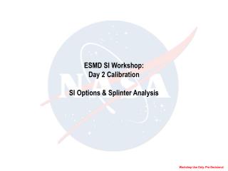 ESMD SI Workshop: Day 2 Calibration SI Options &amp; Splinter Analysis