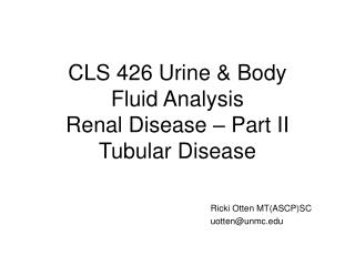 CLS 426 Urine &amp; Body Fluid Analysis Renal Disease – Part II Tubular Disease
