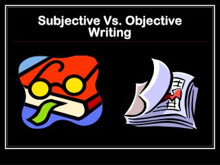 Subjective Vs. Objective Writing