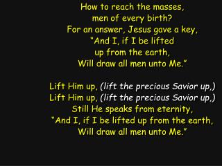 How to reach the masses, men of every birth? For an answer, Jesus gave a key,