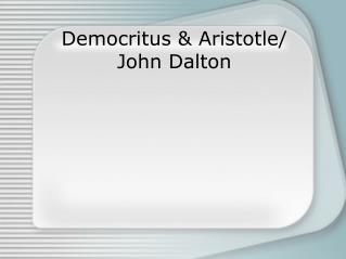 Democritus &amp; Aristotle/ John Dalton