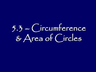 5.3 – Circumference &amp; Area of Circles