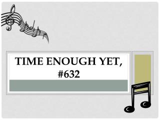 Time Enough Yet, #632