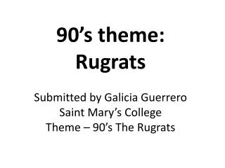 90’s theme: Rugrats Submitted by Galicia Guerrero Saint Mary’s College Theme – 90’s The Rugrats