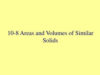 10-8 Areas and Volumes of Similar Solids