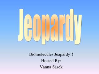 Biomolecules Jeapardy!! Hosted By: Vanna Sasek