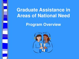 Graduate Assistance in Areas of National Need Program Overview