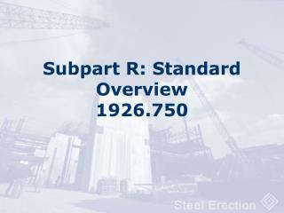 Subpart R: Standard Overview 1926.750